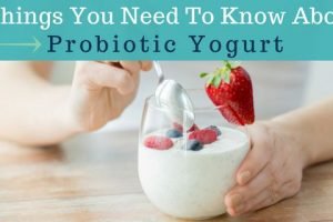 3 Things You Need To Know About Probiotic Yogurt